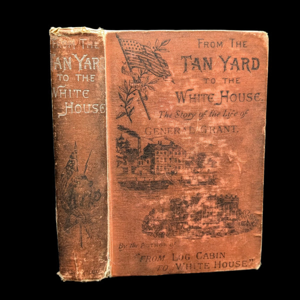 An old book with a brown cover titled 'From The Tan Yard To The White House, The Story Of President Grant's Life' with illustrations and the publisher's name 'Hodder And Stoughton'.