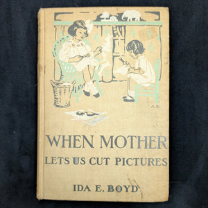 When Mother Lets Us Cut Out Pictures by Ida E. Boyd (1912 First Edition) - Paul Elder & Co. Stamp ✂️📜🏡